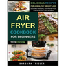 Air Fryer Cookbook For Beginners: Delicious Recipes For A Healthy Weight Loss (Including Glossary, Nutritional Facts, and Some Low Carb Recipes)