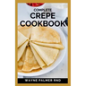 Complete Crepe Cookbook: Delicious Crepe Recipes for Every Meal