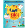Asian Kites for Kids: Make & Fly Your Own Asian Kites - Easy Step-By-Step Instructions for 15 Colorful Kites