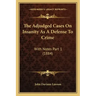 The Adjudged Cases On Insanity As A Defense To Crime: With Notes Part 1 (1884)