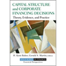 Capital Structure and Corporate Financing Decisions: Theory, Evidence, and Practice