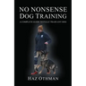 No Nonsense Dog Training: A Complete Guide to Fully Train Any Dog