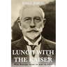 Lunch with the Kaiser: Why Europe went to war in 1914