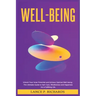Well-being: Unlock Your Inner Potential and Achieve Optimal Well-being: The Ultimate Guide to Self-Care, Mindfulness and Happiness for a Fulfilling Li