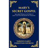 Mary's Secret Gospel: Apocryphal Writings on the Mother of Jesus-Lost Texts Beyond the New Testament