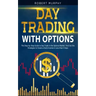 Day Trading with options: The Step-by-Step Guide to Day Trade in the Options Market. Find Out the Strategies to Create a Daily Income in Less th