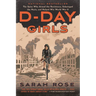D-Day Girls: The Spies Who Armed the Resistance, Sabotaged the Nazis, and Helped Win World War II