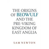 The Origins of Beowulf: And the Pre-Viking Kingdom of East Anglia