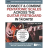 Connect & Combine Pentatonic Scales Across the Guitar Fretboard in 14 Days!: The Ultimate Guide to Mixing Major & Minor Patterns