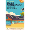 Off Grid Solar Power & Year Round Solar Greenhouse: 2-in-1 Compilation Make Your Own Solar Power System and build Your Own Passive Solar Greenhouse Wi