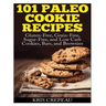 101 Paleo Cookie Recipes: Gluten-Free, Grain-Free, Sugar-Free, and Low Carb Cookies, Bars, and Brownies