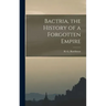 Bactria, the History of a Forgotten Empire