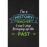 I'm A History Teacher I Can't Stop Bringing Up The Past: Thank You Gift For History Teacher Great for Teacher Appreciation