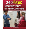 240 Basic Speaking Topics: with Sample Answers