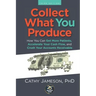 Collect What You Produce: How You Can Get More Patients, Accelerate Your Cash Flow and Crush Your Accounts Receivable