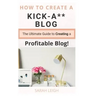 How to Create a Kick-A** Blog: The Ultimate step-by-step Guide for Beginner Bloggers (Start a successful and profitable blog from scratch!)
