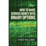How to Make Serious Money with Binary Options: Things You Need to Know Before You Start Trading Binary Options
