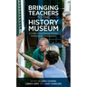 Bringing Teachers to the History Museum: A Guide to Facilitating Teacher Professional Development