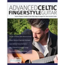 Advanced Celtic Fingerstyle Guitar: Twelve Popular Scottish & Irish Folk Songs Arranged For Solo Acoustic Guitar