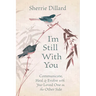 I'm Still with You: Communicate, Heal & Evolve with Your Loved One on the Other Side