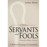 Servants and Fools: A Biblical Theology of Leadership