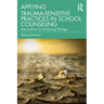 Applying Trauma-Sensitive Practices in School Counseling: Interventions for Achieving Change