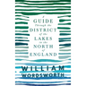 A Guide Through the District of the Lakes in the North of England;With a Description of the Scenery, For the Use of Tourists and Residents