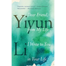 Dear Friend, from My Life I Write to You in Your Life
