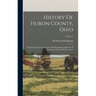 History Of Huron County, Ohio: Its Progress And Development, With Biographical Sketches Of Prominent Citizens Of The County; Volume 1