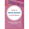 How to Make Money at Craft Shows: Art Market and Craft Fair Tips & Tricks