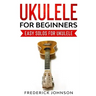 Ukulele For Beginners: Easy Solos For Ukulele