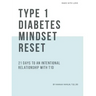 Type 1 Diabetes Mindset Reset: 21 Days to an Intentional Relationship with Type 1 Diabetes