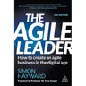 The Agile Leader: How to Create an Agile Business in the Digital Age