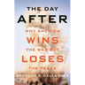 The Day After: Why America Wins the War But Loses the Peace
