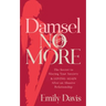 Damsel No More!: The Secret to Slaying Your Anxiety and Loving Again After an Abusive Relationship