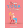Chair Yoga for Seniors: Gentle Poses for Rejuvenation
