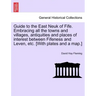 Guide to the East Neuk of Fife. Embracing All the Towns and Villages, Antiquities and Places of Interest Between Fifeness and Leven, Etc. [With Plates