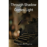 Through Shadow Comes Light