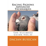 Racing Pigeons Advanced Techniques: The Ultimate Guide Vol. ll