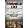Königgrätz: 1866: the Epic Conflict of the Seven Week's War between Prussia & Austria-The Campaign of Königgrätz by Arthur L. Wagner with a Short Illu