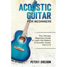 Acoustic Guitar for Beginners: The Ultimate Beginner's Guide to Learn the Realms of Acoustic Guitar from A-Z