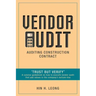 Vendor Audit - Auditing Construction Contract: "Trust but Verify" A concise guidebook on how to execute vendor audit that add values to the company's