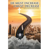 HE MUST INCREASE; I MUST DECREASE A Journey To Restoration, Identity And Purpose