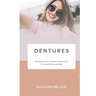 Dentures: The Ultimate Guide to Dentures & Denture Care for a Beautifully Restored Smile