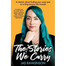 The Stories We Carry: A memoir about finding your voice and re-writing trauma into triumph