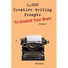 1,000 Creative Writing Prompts to Unstick Your Brain - Volume 1: 1,000 Creative Writing Prompts to End Writer