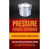 Pressure Cooker Cookbook: Ultimate Pressure Cooker Recipes (For Those Who Like Pressure Cooking)