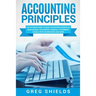Accounting Principles: The Ultimate Guide to Basic Accounting Principles, GAAP, Accrual Accounting, Financial Statements, Double Entry Bookke