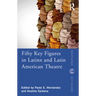 Fifty Key Figures in Latinx and Latin American Theatre