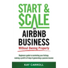 How to Start & Scale an Airbnb Business Without Owning Property: Beginners guide to marketing your listings, making a profit in 9 days & generating a